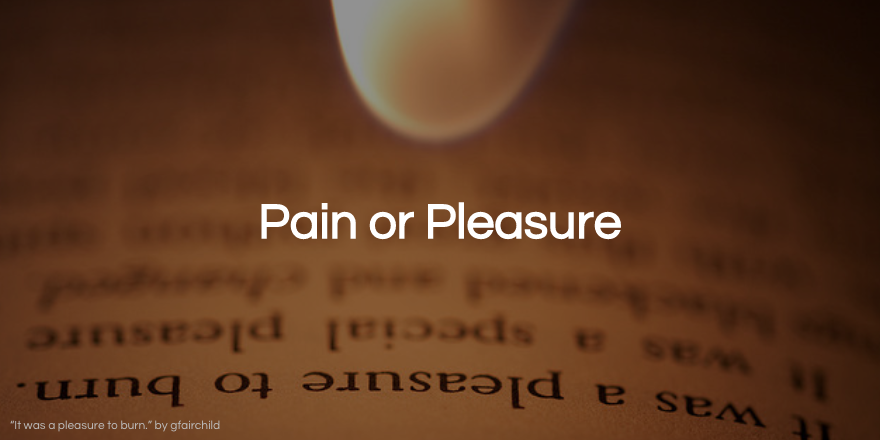 Everyone Acts Out of Either Pain or Pleasure